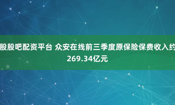 股股吧配资平台 众安在线前三季度原保险保费收入约269.34亿元